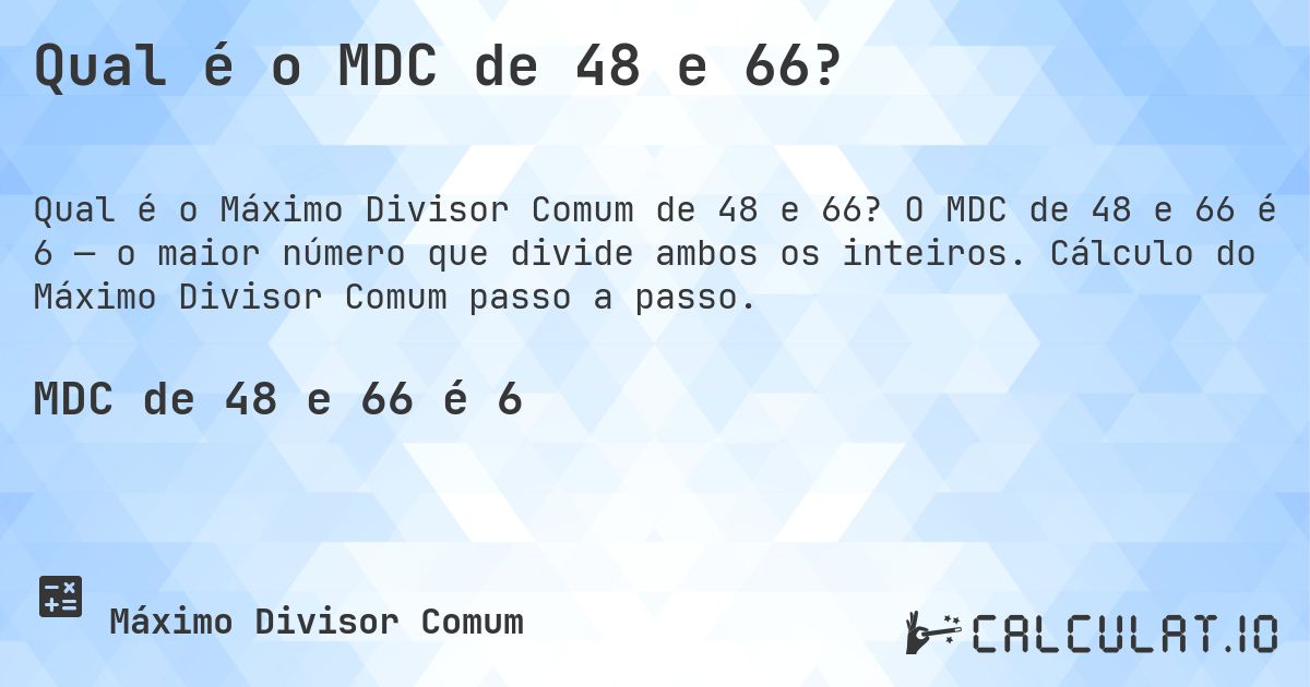 Qual é o MDC de 48 e 66?. O MDC de 48 e 66 é 6 — o maior número que divide ambos os inteiros. Cálculo do Máximo Divisor Comum passo a passo.
