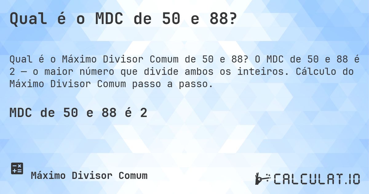 Qual é o MDC de 50 e 88?. O MDC de 50 e 88 é 2 — o maior número que divide ambos os inteiros. Cálculo do Máximo Divisor Comum passo a passo.