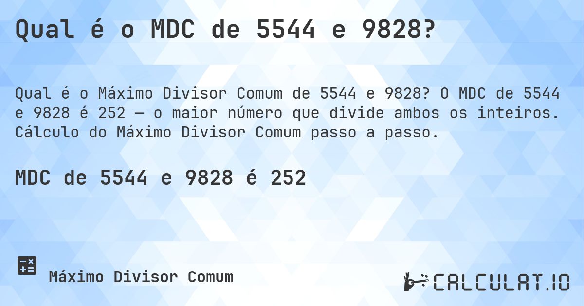 Qual é o MDC de 5544 e 9828?. O MDC de 5544 e 9828 é 252 — o maior número que divide ambos os inteiros. Cálculo do Máximo Divisor Comum passo a passo.