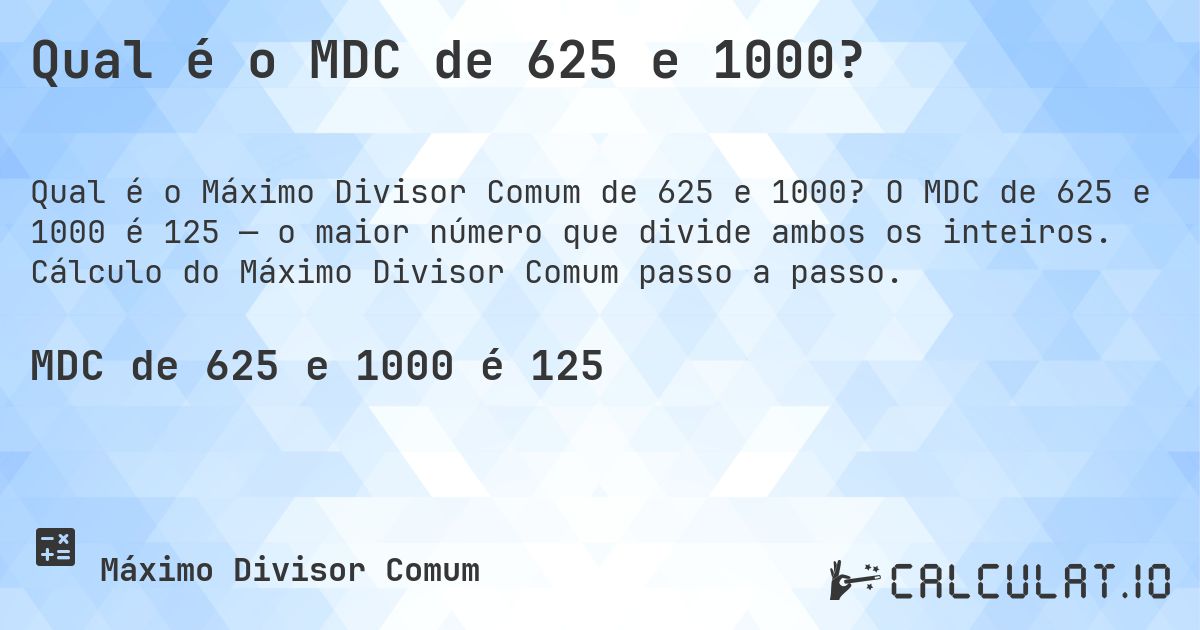 Qual é o MDC de 625 e 1000?. O MDC de 625 e 1000 é 125 — o maior número que divide ambos os inteiros. Cálculo do Máximo Divisor Comum passo a passo.