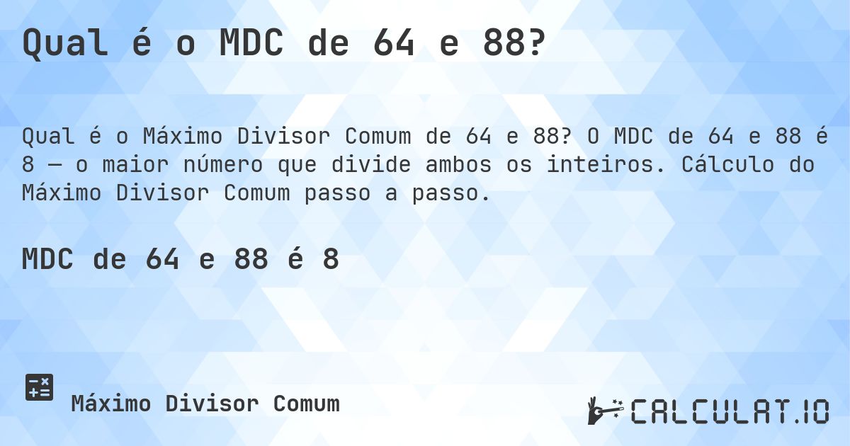 Qual é o MDC de 64 e 88?. O MDC de 64 e 88 é 8 — o maior número que divide ambos os inteiros. Cálculo do Máximo Divisor Comum passo a passo.