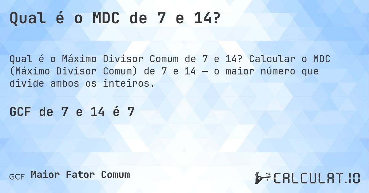 Qual é o MDC de 7 e 14?. Calcular o MDC (Máximo Divisor Comum) de 7 e 14 — o maior número que divide ambos os inteiros.