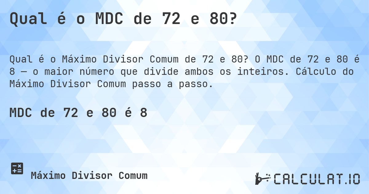 Qual é o MDC de 72 e 80?. O MDC de 72 e 80 é 8 — o maior número que divide ambos os inteiros. Cálculo do Máximo Divisor Comum passo a passo.