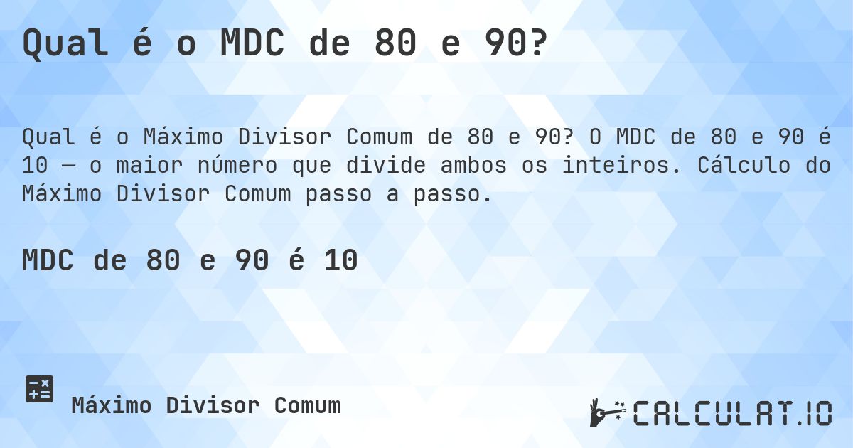 Qual é o MDC de 80 e 90?. O MDC de 80 e 90 é 10 — o maior número que divide ambos os inteiros. Cálculo do Máximo Divisor Comum passo a passo.