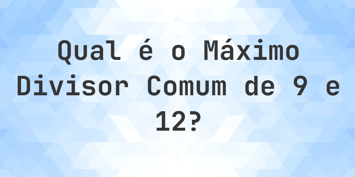 Qual é o MDC de 9 e 12? - Calculatio