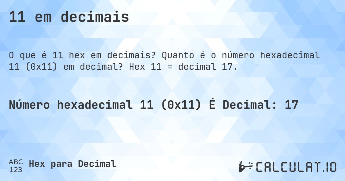 11 em decimais. Quanto é o número hexadecimal 11 (0x11) em decimal? Hex 11 = decimal 17.