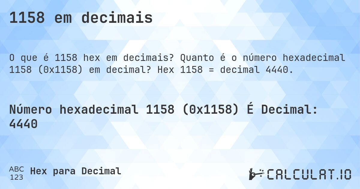 1158 em decimais. Quanto é o número hexadecimal 1158 (0x1158) em decimal? Hex 1158 = decimal 4440.