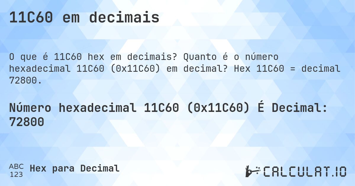 11C60 em decimais. Quanto é o número hexadecimal 11C60 (0x11C60) em decimal? Hex 11C60 = decimal 72800.