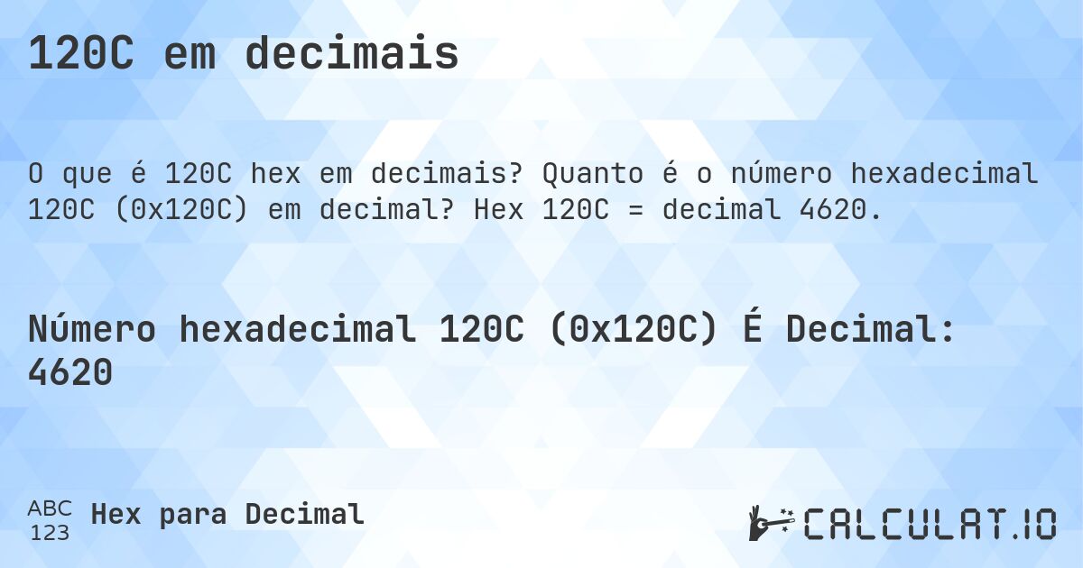 120C em decimais. Quanto é o número hexadecimal 120C (0x120C) em decimal? Hex 120C = decimal 4620.