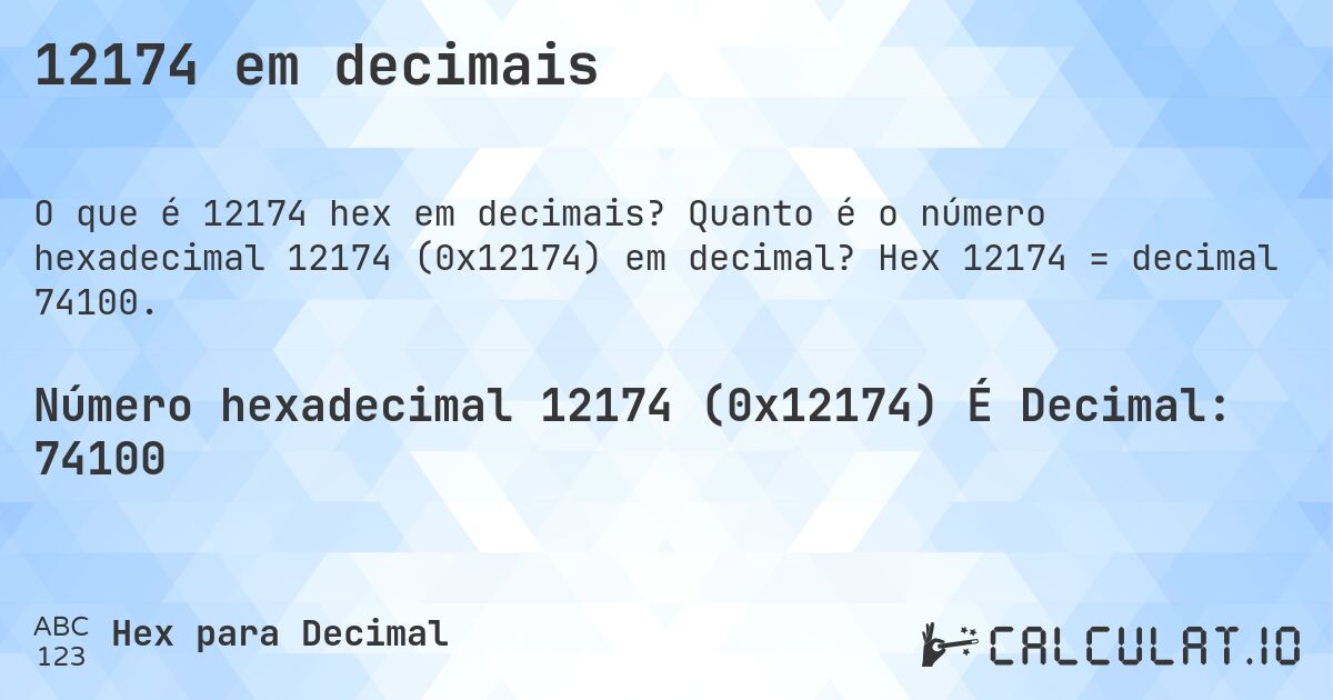12174 em decimais. Quanto é o número hexadecimal 12174 (0x12174) em decimal? Hex 12174 = decimal 74100.