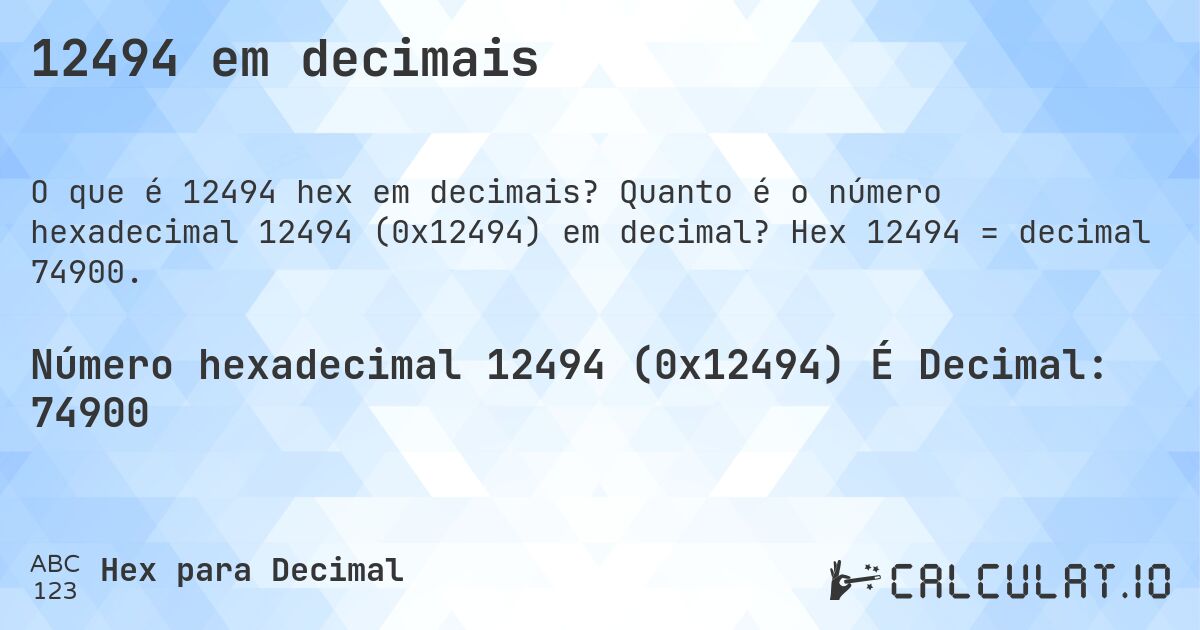 12494 em decimais. Quanto é o número hexadecimal 12494 (0x12494) em decimal? Hex 12494 = decimal 74900.