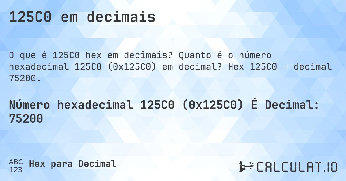 125C0 em decimais. Quanto é o número hexadecimal 125C0 (0x125C0) em decimal? Hex 125C0 = decimal 75200.