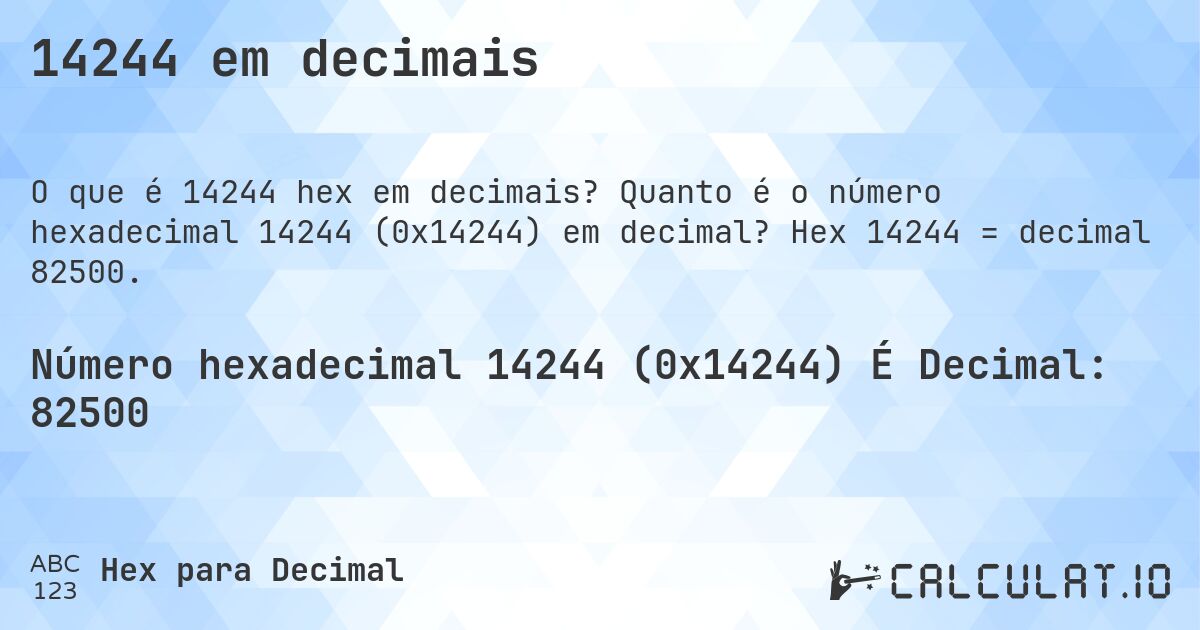 14244 em decimais. Quanto é o número hexadecimal 14244 (0x14244) em decimal? Hex 14244 = decimal 82500.