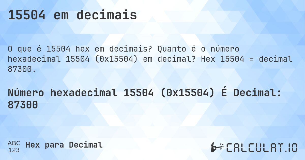 15504 em decimais. Quanto é o número hexadecimal 15504 (0x15504) em decimal? Hex 15504 = decimal 87300.