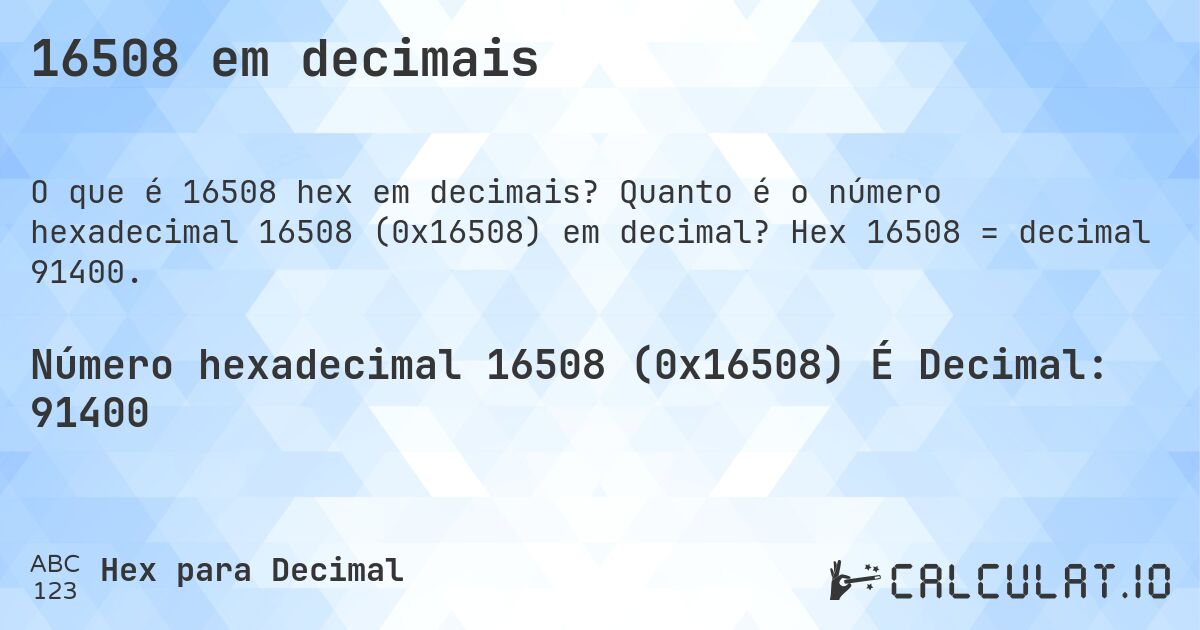 16508 em decimais. Quanto é o número hexadecimal 16508 (0x16508) em decimal? Hex 16508 = decimal 91400.