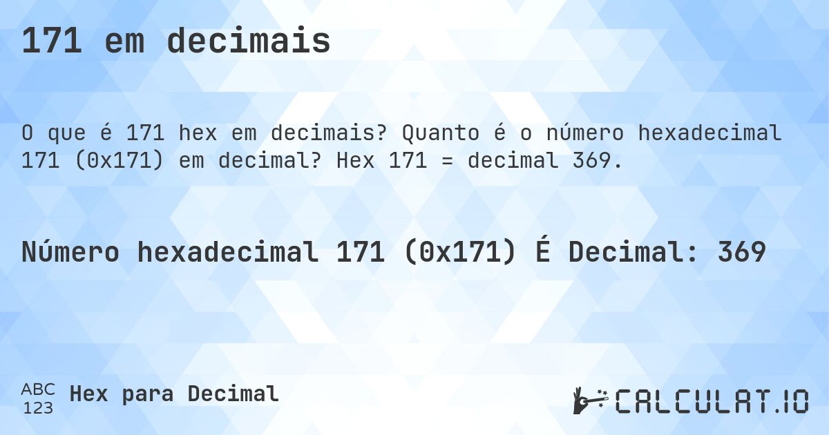 171 em decimais. Quanto é o número hexadecimal 171 (0x171) em decimal? Hex 171 = decimal 369.