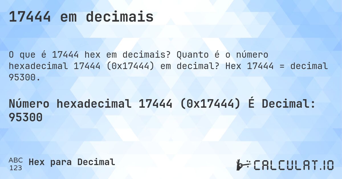 17444 em decimais. Quanto é o número hexadecimal 17444 (0x17444) em decimal? Hex 17444 = decimal 95300.