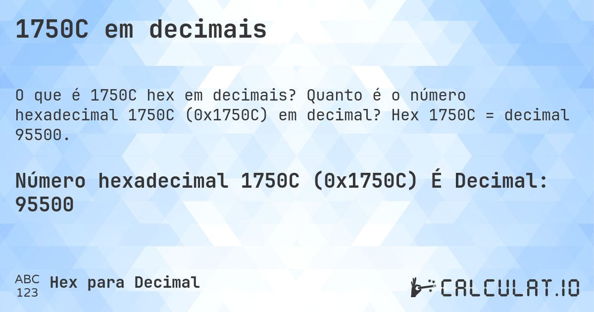 1750C em decimais. Quanto é o número hexadecimal 1750C (0x1750C) em decimal? Hex 1750C = decimal 95500.