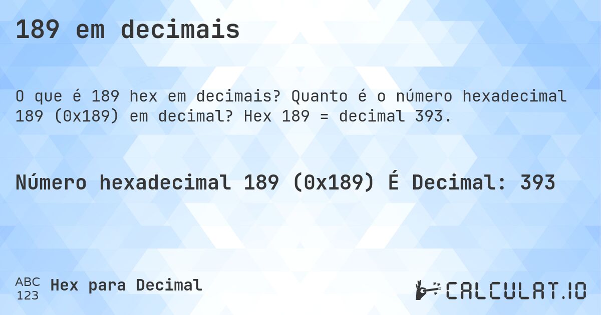189 em decimais. Quanto é o número hexadecimal 189 (0x189) em decimal? Hex 189 = decimal 393.