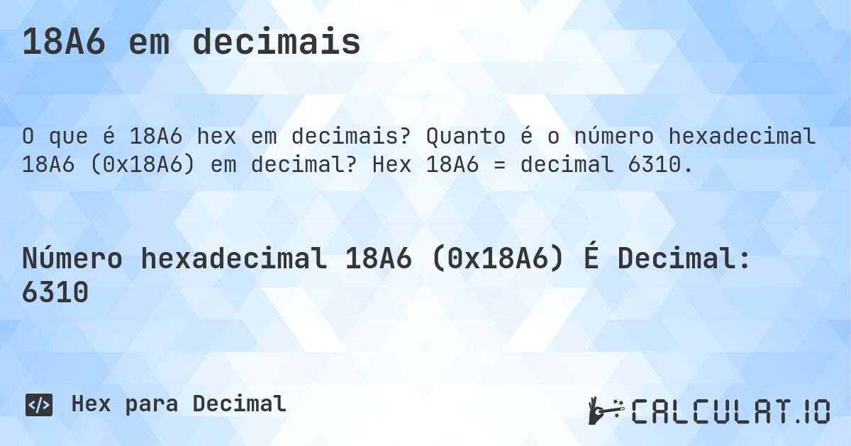 18A6 em decimais. Quanto é o número hexadecimal 18A6 (0x18A6) em decimal? Hex 18A6 = decimal 6310.