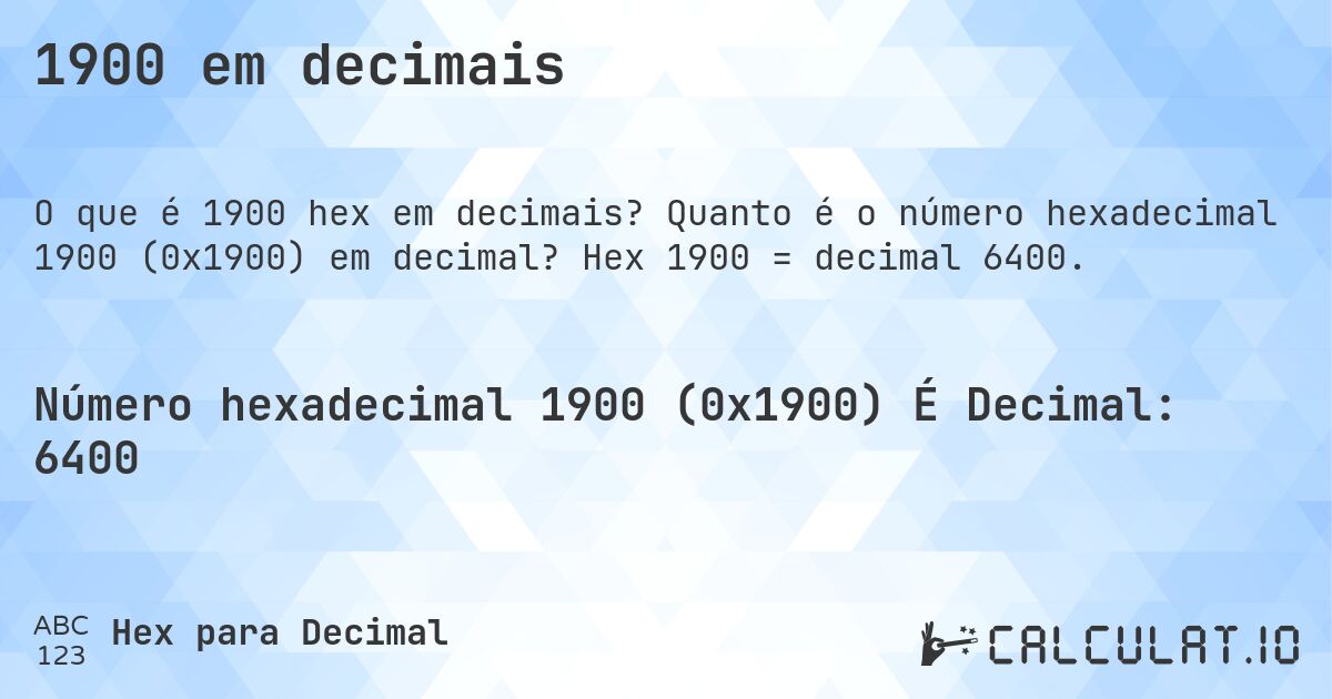 1900 em decimais. Quanto é o número hexadecimal 1900 (0x1900) em decimal? Hex 1900 = decimal 6400.
