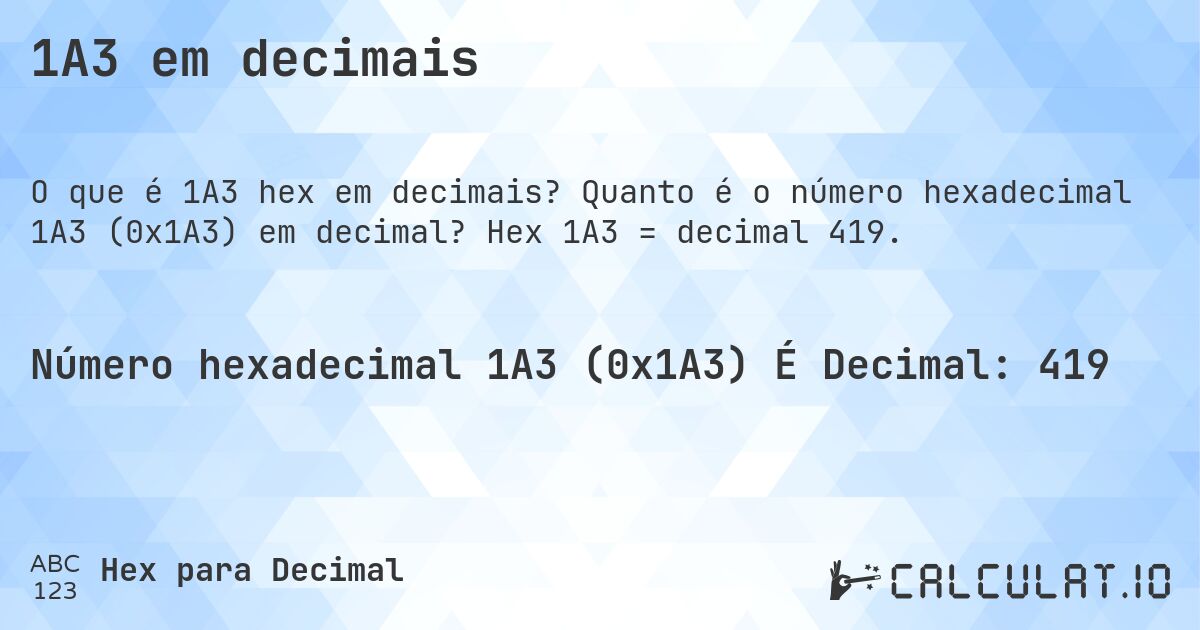 1A3 em decimais. Quanto é o número hexadecimal 1A3 (0x1A3) em decimal? Hex 1A3 = decimal 419.