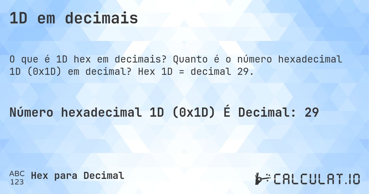 1D em decimais. Quanto é o número hexadecimal 1D (0x1D) em decimal? Hex 1D = decimal 29.