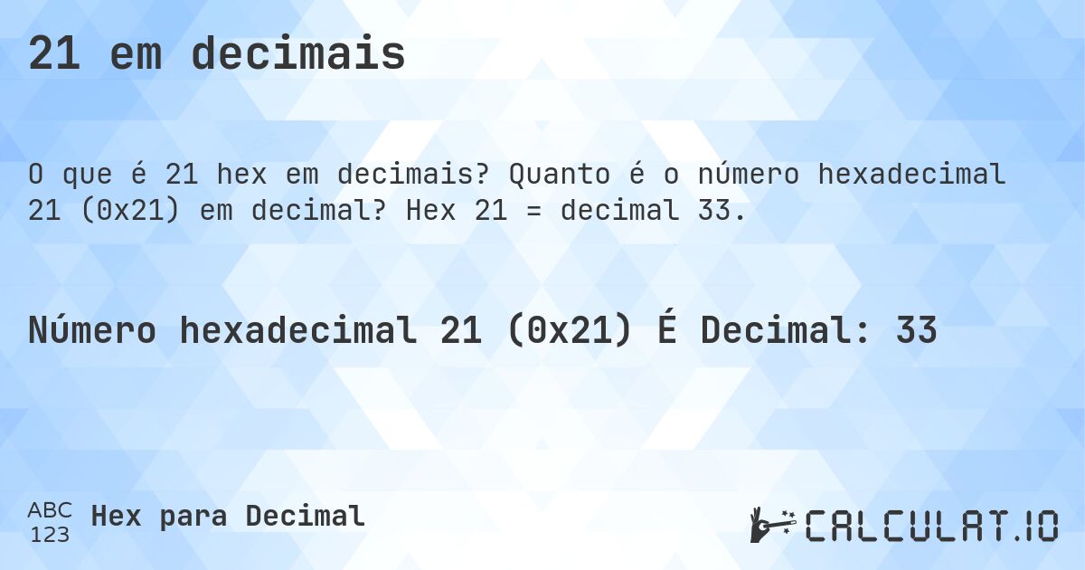 21 em decimais. Quanto é o número hexadecimal 21 (0x21) em decimal? Hex 21 = decimal 33.