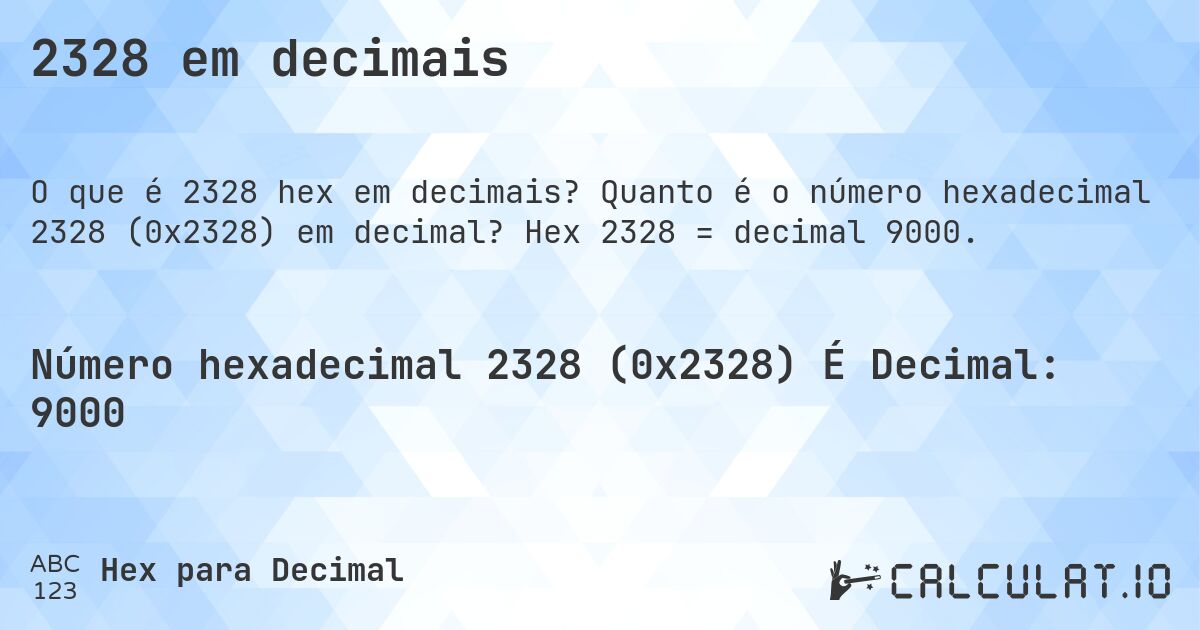 2328 em decimais. Quanto é o número hexadecimal 2328 (0x2328) em decimal? Hex 2328 = decimal 9000.