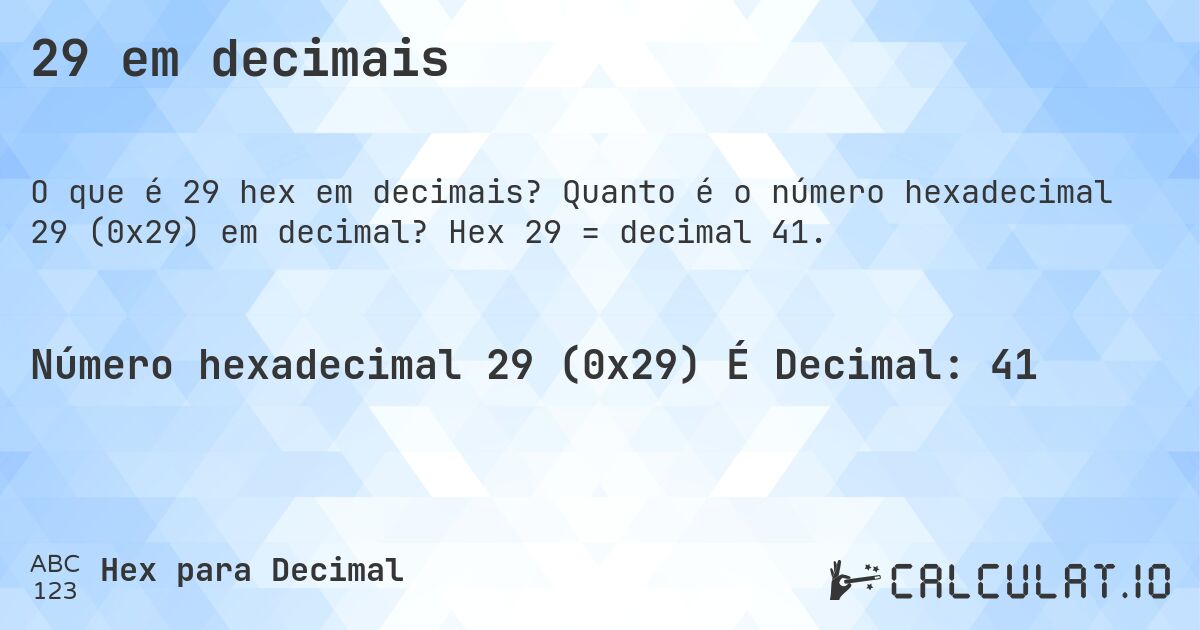 29 em decimais. Quanto é o número hexadecimal 29 (0x29) em decimal? Hex 29 = decimal 41.