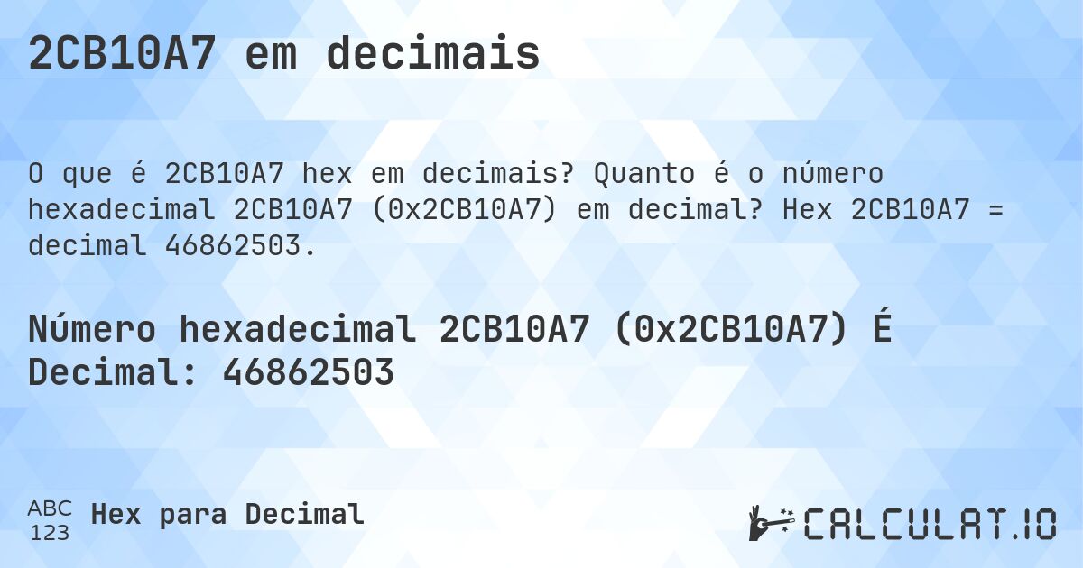 2CB10A7 em decimais. Quanto é o número hexadecimal 2CB10A7 (0x2CB10A7) em decimal? Hex 2CB10A7 = decimal 46862503.