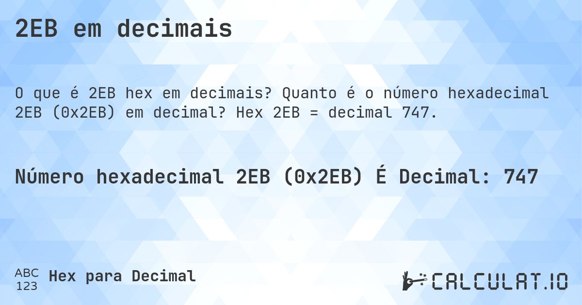 2EB em decimais. Quanto é o número hexadecimal 2EB (0x2EB) em decimal? Hex 2EB = decimal 747.