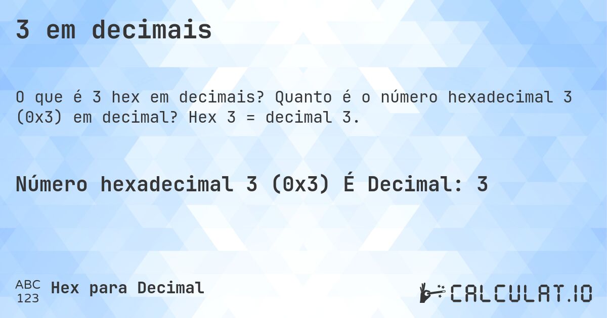 3 em decimais. Quanto é o número hexadecimal 3 (0x3) em decimal? Hex 3 = decimal 3.
