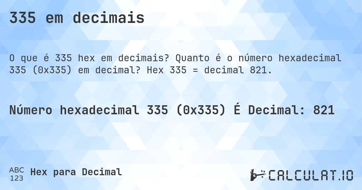 335 em decimais. Quanto é o número hexadecimal 335 (0x335) em decimal? Hex 335 = decimal 821.