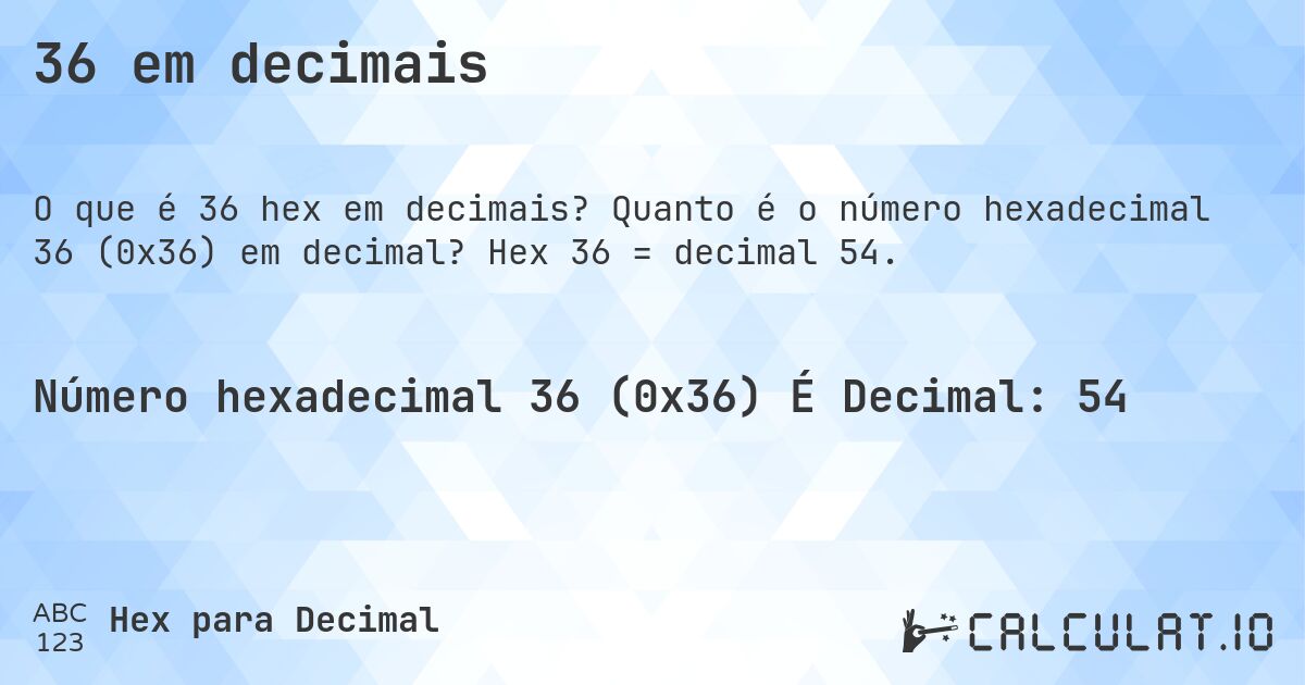 36 em decimais. Quanto é o número hexadecimal 36 (0x36) em decimal? Hex 36 = decimal 54.
