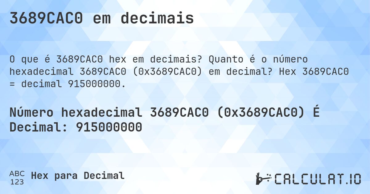 3689CAC0 em decimais. Quanto é o número hexadecimal 3689CAC0 (0x3689CAC0) em decimal? Hex 3689CAC0 = decimal 915000000.