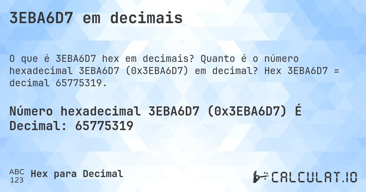 3EBA6D7 em decimais. Quanto é o número hexadecimal 3EBA6D7 (0x3EBA6D7) em decimal? Hex 3EBA6D7 = decimal 65775319.