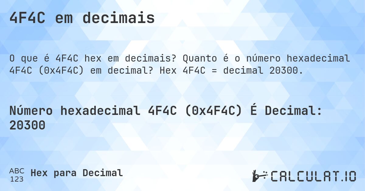 4F4C em decimais. Quanto é o número hexadecimal 4F4C (0x4F4C) em decimal? Hex 4F4C = decimal 20300.