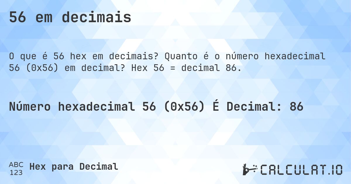 56 em decimais. Quanto é o número hexadecimal 56 (0x56) em decimal? Hex 56 = decimal 86.