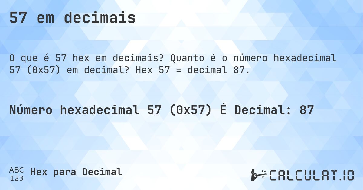 57 em decimais. Quanto é o número hexadecimal 57 (0x57) em decimal? Hex 57 = decimal 87.