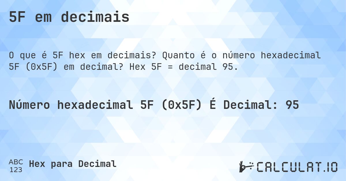5F em decimais. Quanto é o número hexadecimal 5F (0x5F) em decimal? Hex 5F = decimal 95.