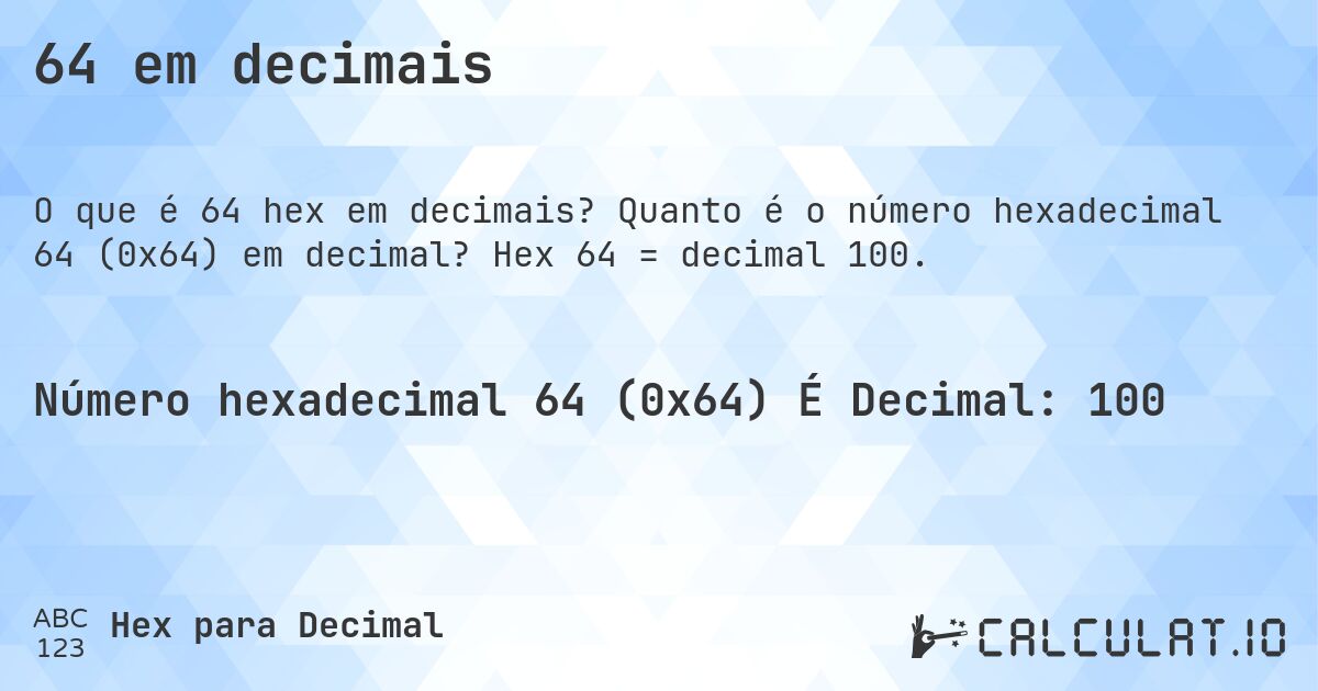 64 em decimais. Quanto é o número hexadecimal 64 (0x64) em decimal? Hex 64 = decimal 100.