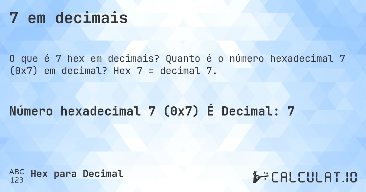 7 em decimais. Quanto é o número hexadecimal 7 (0x7) em decimal? Hex 7 = decimal 7.