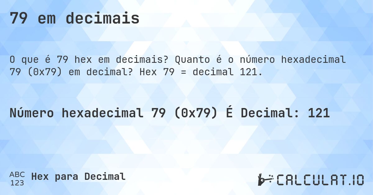 79 em decimais. Quanto é o número hexadecimal 79 (0x79) em decimal? Hex 79 = decimal 121.