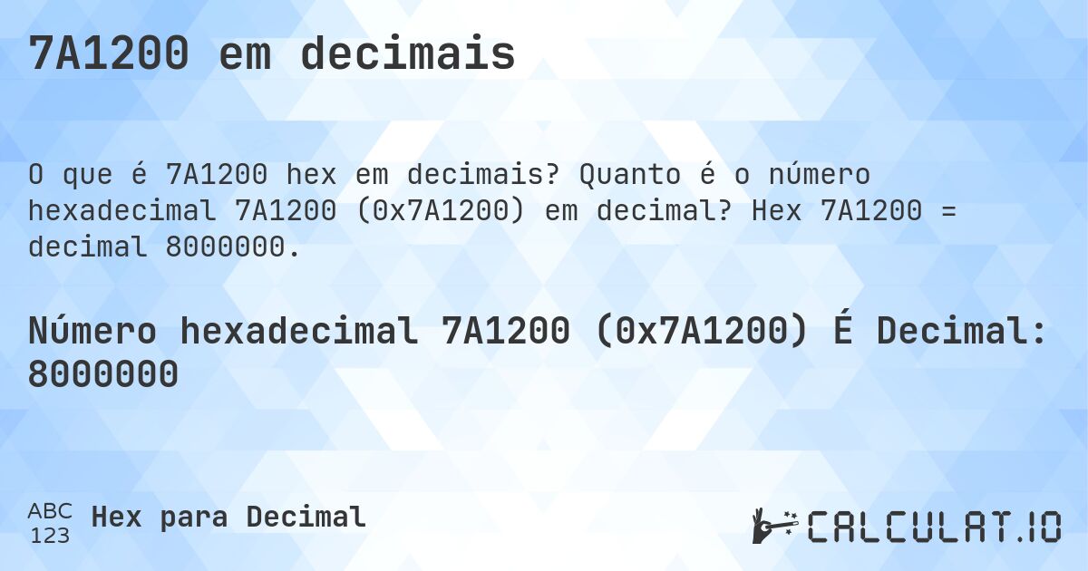 7A1200 em decimais. Quanto é o número hexadecimal 7A1200 (0x7A1200) em decimal? Hex 7A1200 = decimal 8000000.