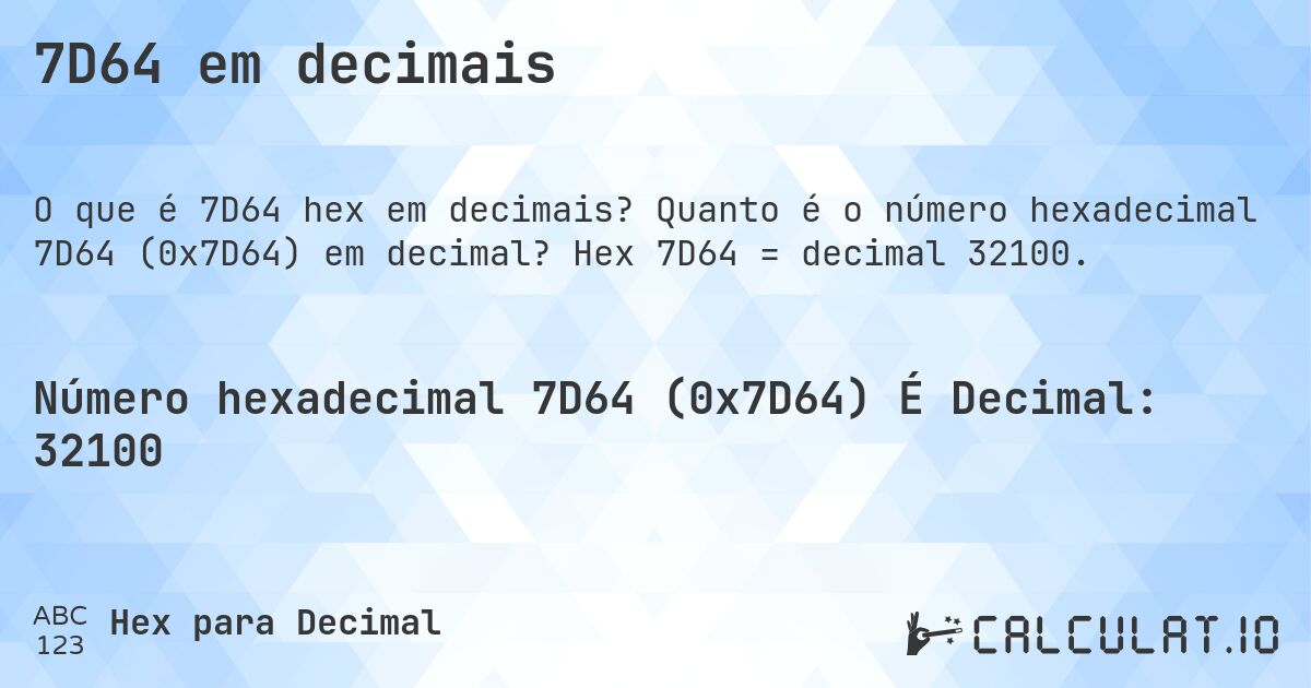 7D64 em decimais. Quanto é o número hexadecimal 7D64 (0x7D64) em decimal? Hex 7D64 = decimal 32100.