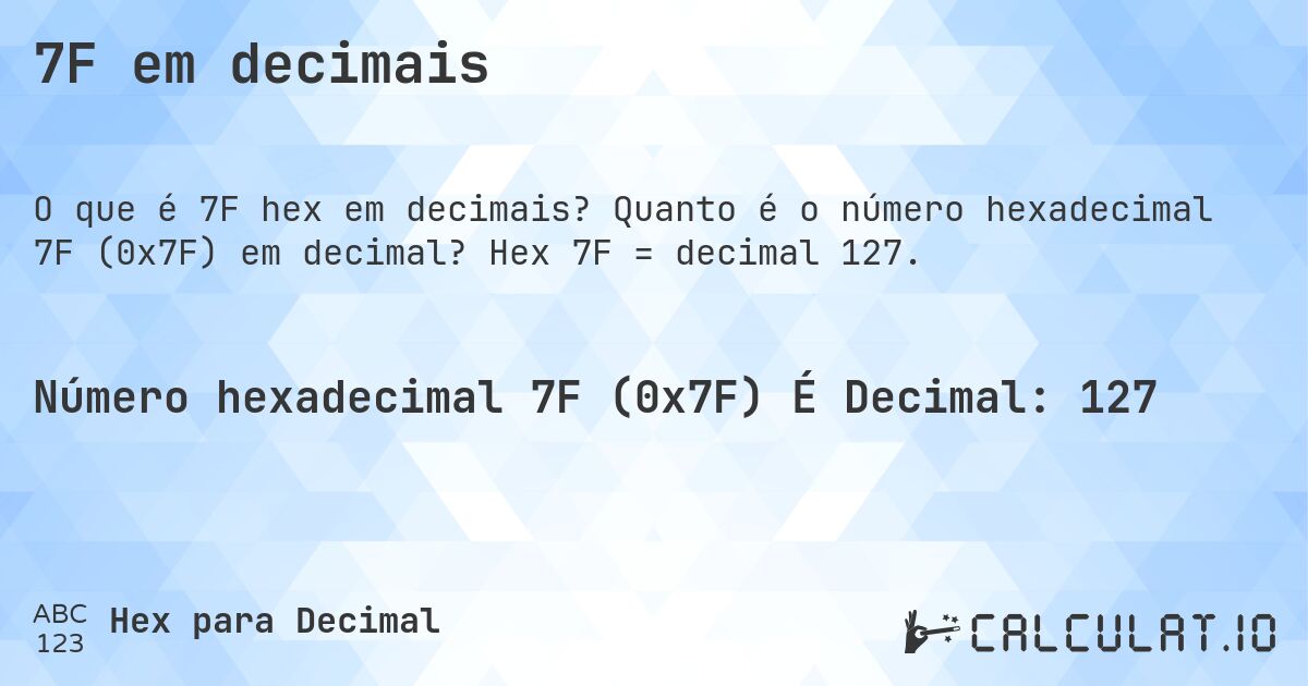 7F em decimais. Quanto é o número hexadecimal 7F (0x7F) em decimal? Hex 7F = decimal 127.