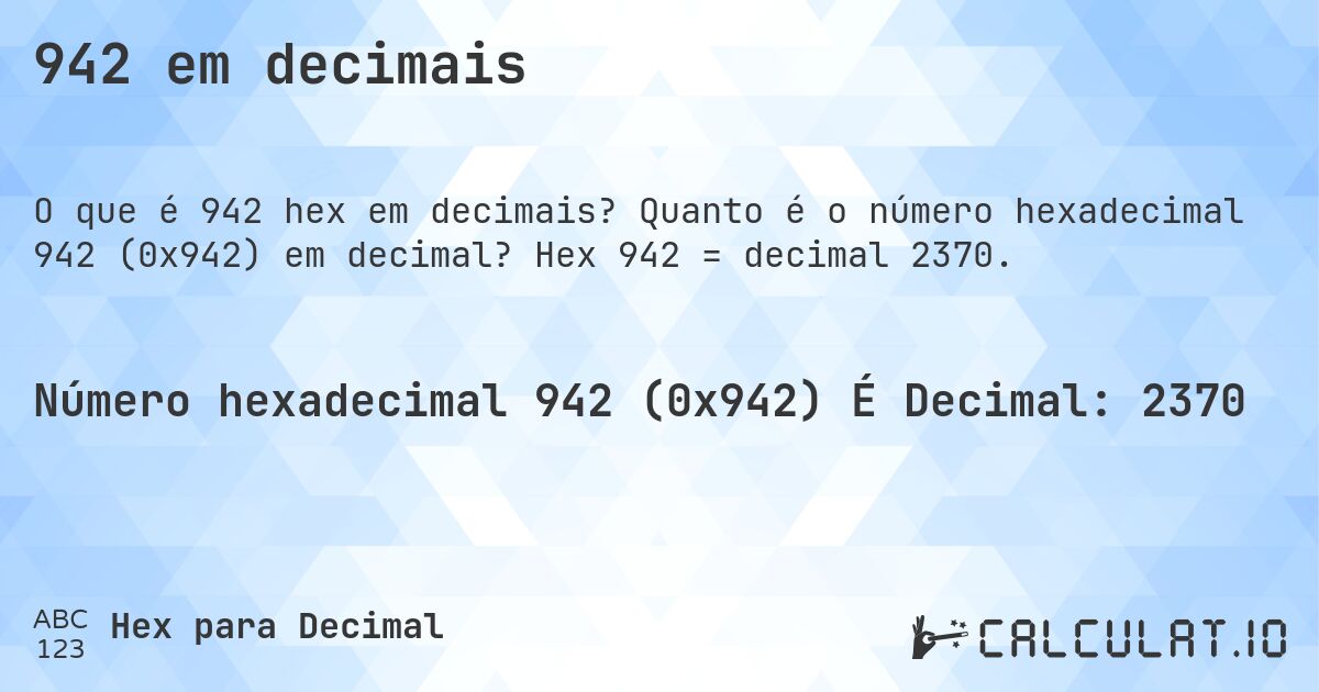 942 em decimais. Quanto é o número hexadecimal 942 (0x942) em decimal? Hex 942 = decimal 2370.
