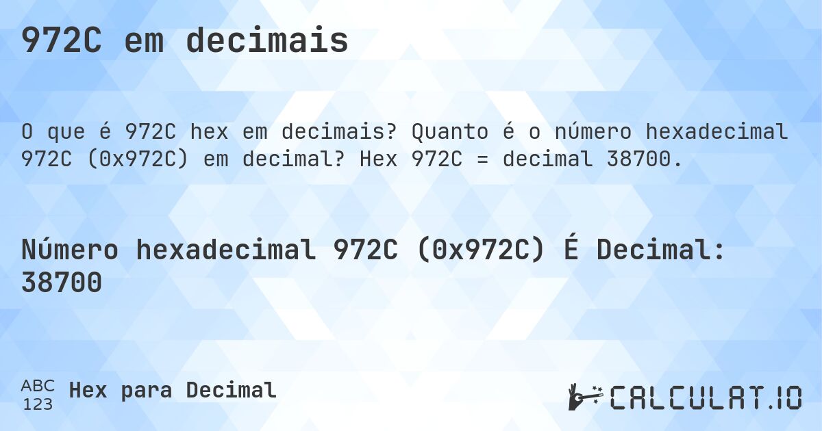 972C em decimais. Quanto é o número hexadecimal 972C (0x972C) em decimal? Hex 972C = decimal 38700.