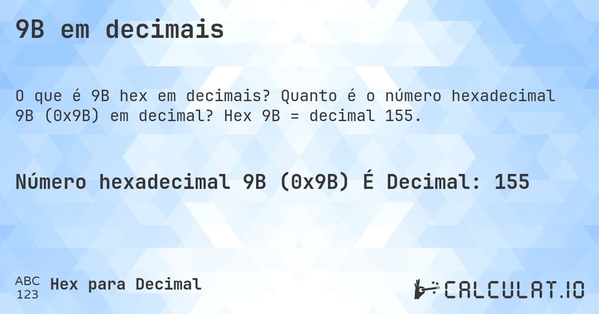 9B em decimais. Quanto é o número hexadecimal 9B (0x9B) em decimal? Hex 9B = decimal 155.